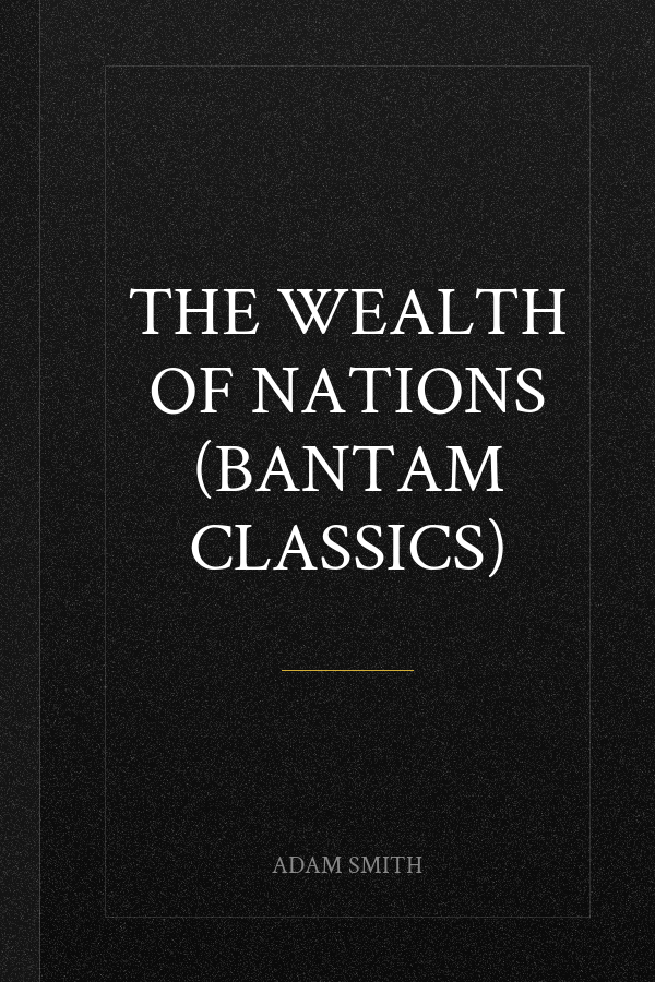 The Wealth of Nations (Bantam Classics)