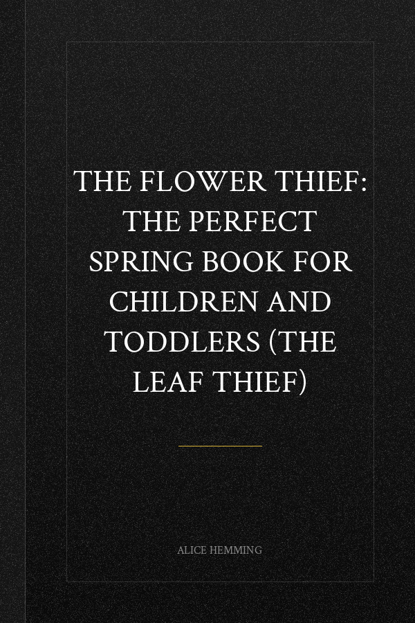The Flower Thief: The Perfect Spring Book for Children and Toddlers (The Leaf Thief)