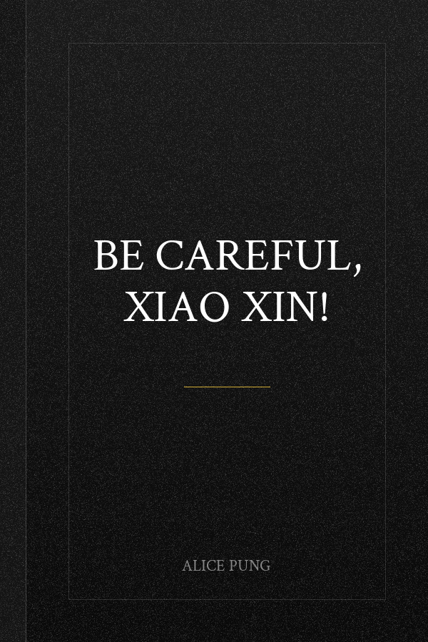 Be Careful, Xiao Xin!