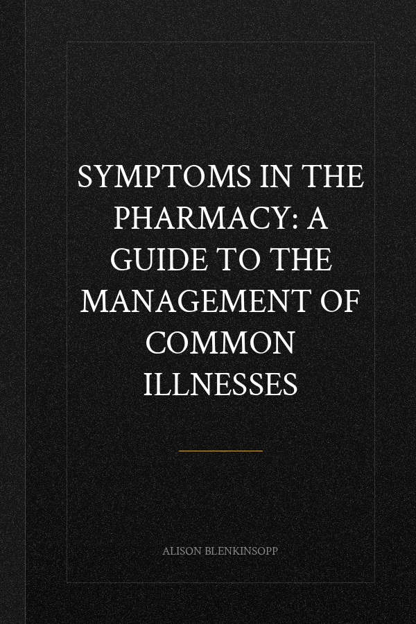 Symptoms in the Pharmacy: A Guide to the Management of Common Illnesses