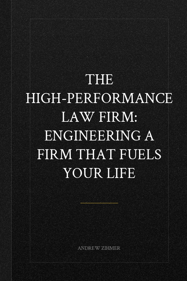 The High-Performance Law Firm: Engineering a Firm That Fuels Your Life