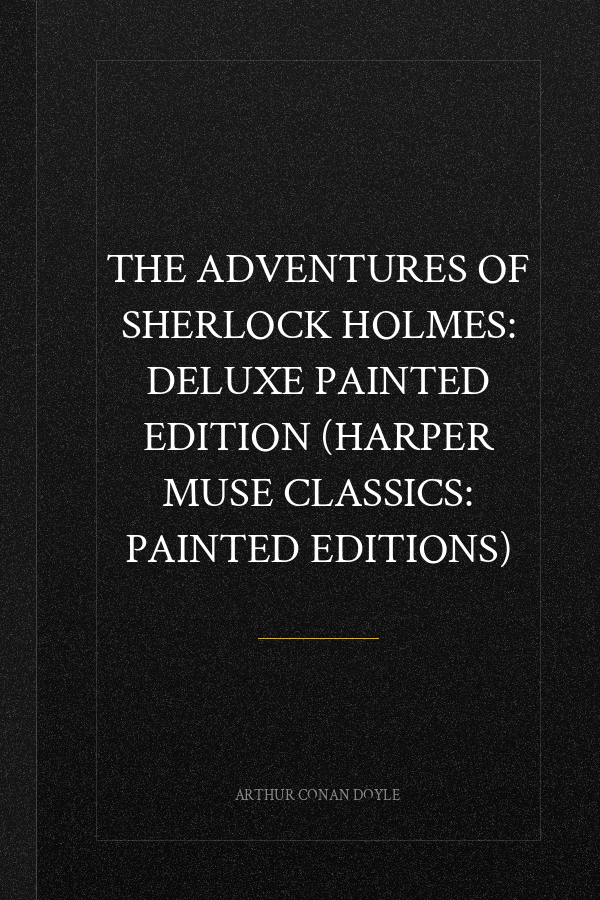 The Adventures of Sherlock Holmes: Deluxe Painted Edition (Harper Muse Classics: Painted Editions)