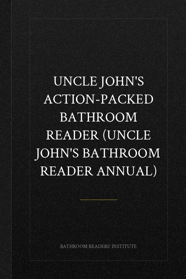 Uncle John's Action-Packed Bathroom Reader (Uncle John's Bathroom Reader Annual)
