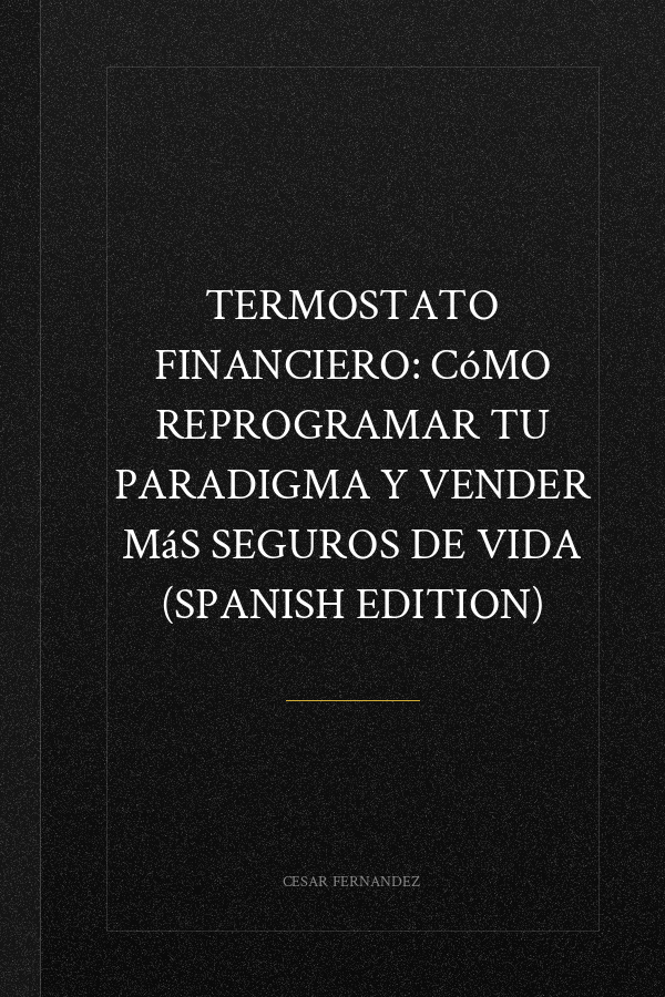 Termostato Financiero: Cómo Reprogramar Tu Paradigma Y Vender Más Seguros De Vida (Spanish Edition)