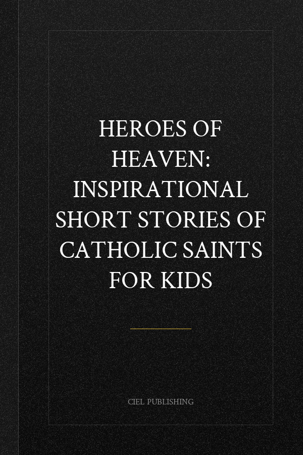 Heroes of Heaven: Inspirational Short Stories of Catholic Saints for Kids