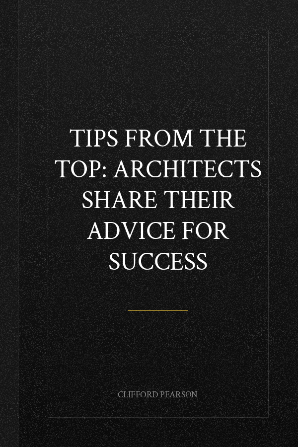 Tips from the Top: Architects Share Their Advice for Success