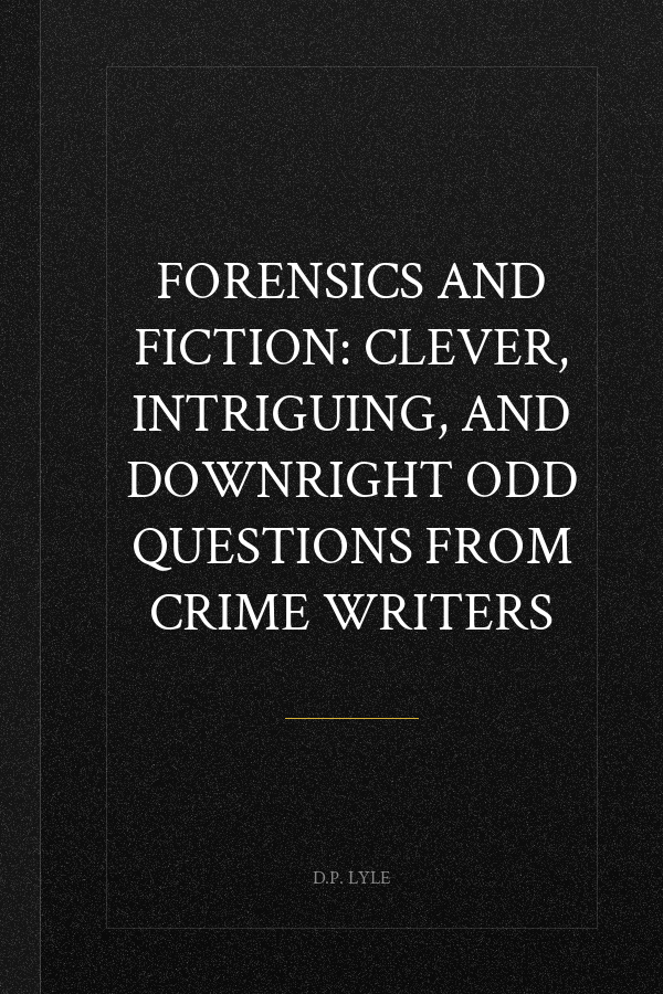 Forensics and Fiction: Clever, Intriguing, and Downright Odd Questions from Crime Writers