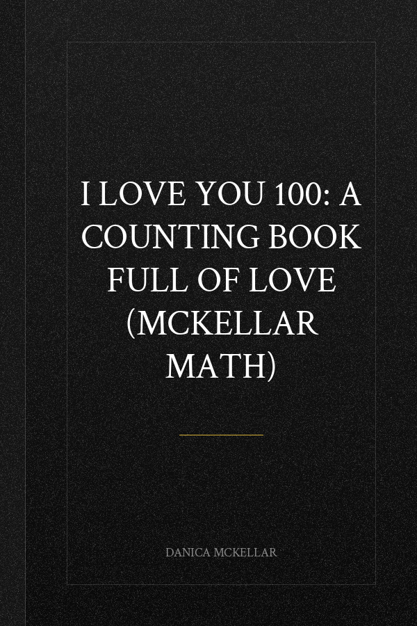 I Love You 100: A Counting Book Full of Love (McKellar Math)