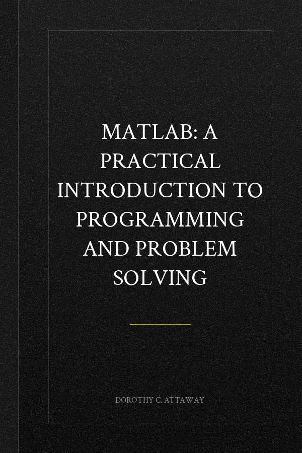 Matlab: A Practical Introduction to Programming and Problem Solving