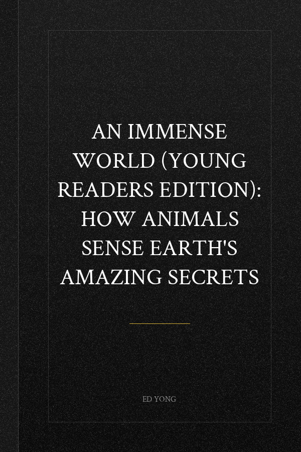 An Immense World (Young Readers Edition): How Animals Sense Earth's Amazing Secrets