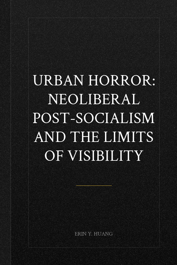 Urban Horror: Neoliberal Post-Socialism and the Limits of Visibility