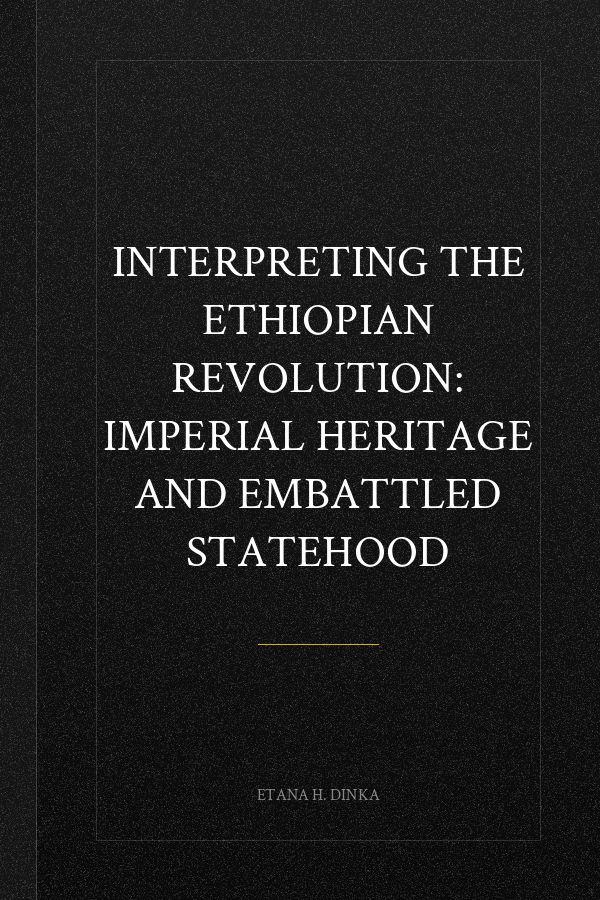 Interpreting the Ethiopian Revolution: Imperial Heritage and Embattled Statehood