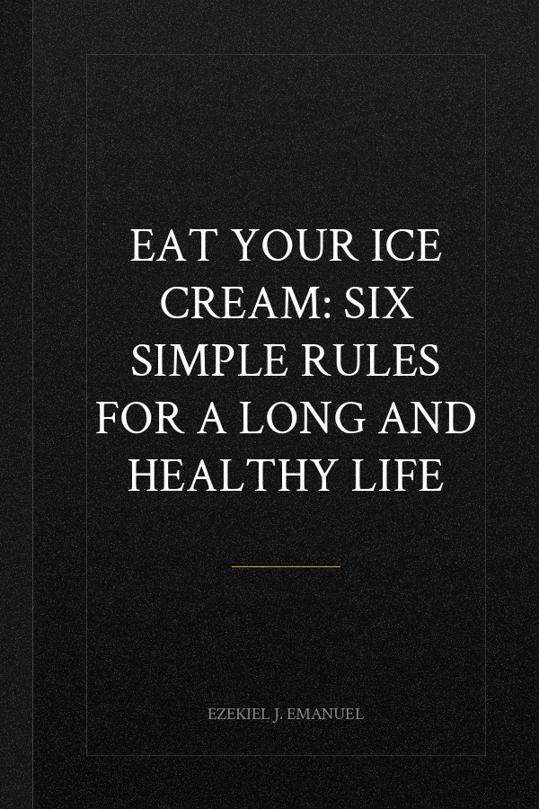 Eat Your Ice Cream: Six Simple Rules for a Long and Healthy Life