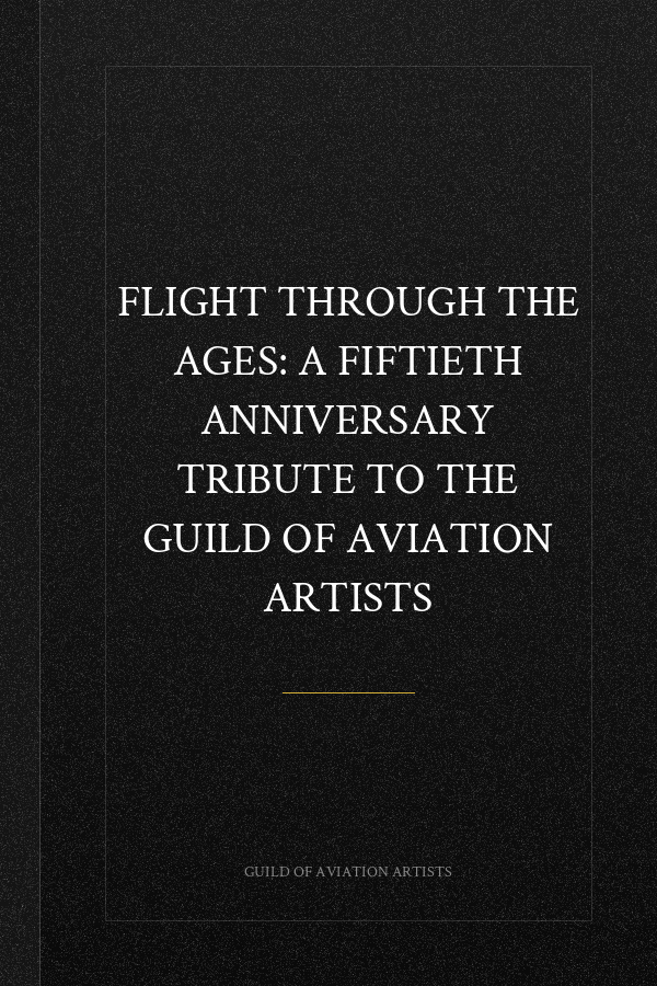 Flight Through the Ages: A Fiftieth Anniversary Tribute to the Guild of Aviation Artists