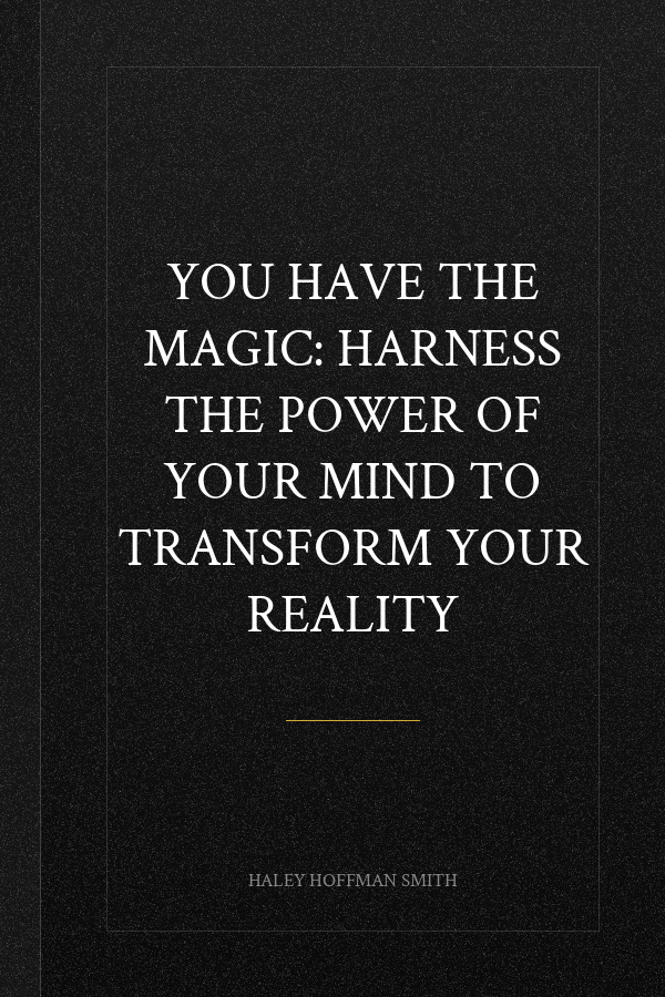 You Have the Magic: Harness the Power of Your Mind to Transform Your Reality