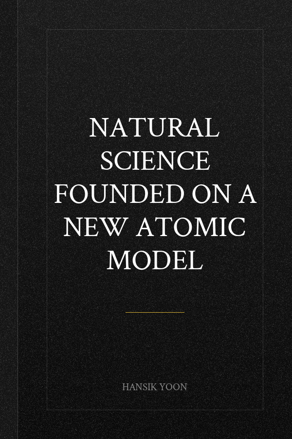 Natural Science Founded on a New Atomic Model