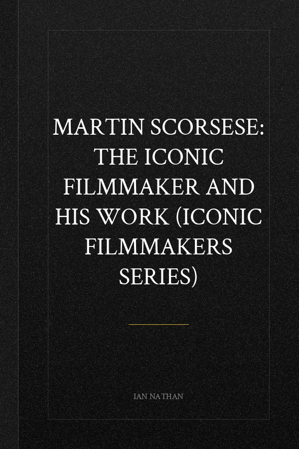 Martin Scorsese: The Iconic Filmmaker and His Work (Iconic Filmmakers Series)