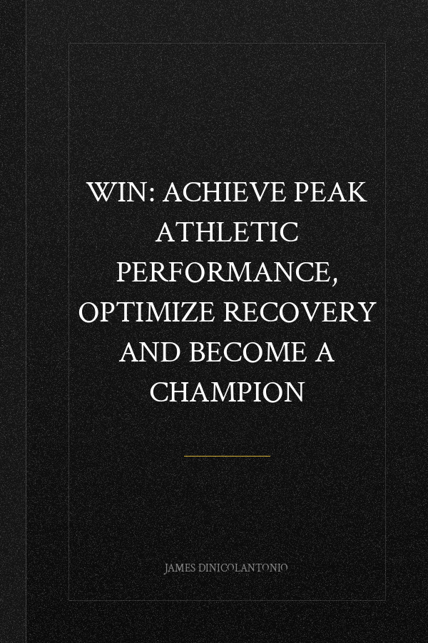 WIN: Achieve Peak Athletic Performance, Optimize Recovery and Become a Champion