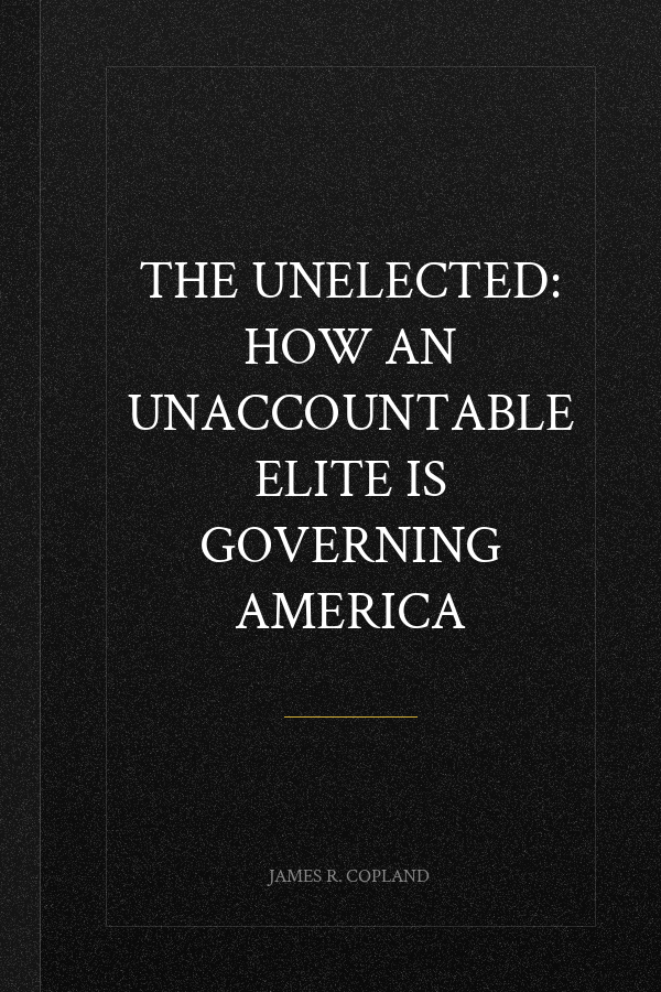 The Unelected: How an Unaccountable Elite Is Governing America