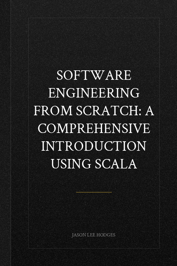 Software Engineering from Scratch: A Comprehensive Introduction Using Scala