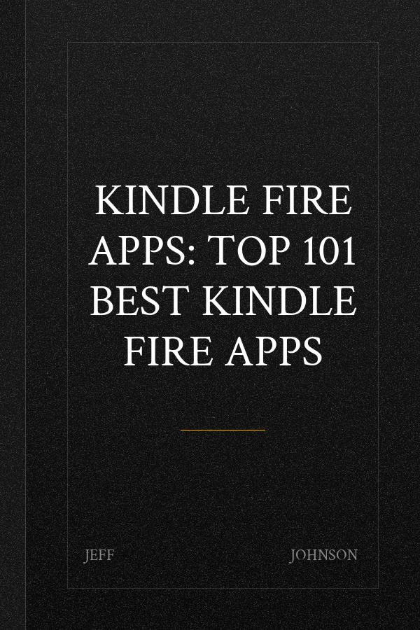 Kindle Fire Apps: Top 101 Best Kindle Fire Apps