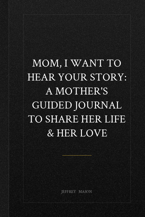 Mom, I Want to Hear Your Story: A Mother's Guided Journal To Share Her Life & Her Love