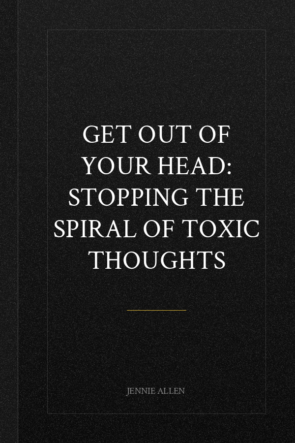 Get Out of Your Head: Stopping the Spiral of Toxic Thoughts