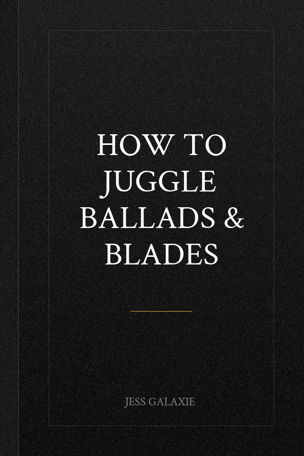 How to Juggle Ballads & Blades