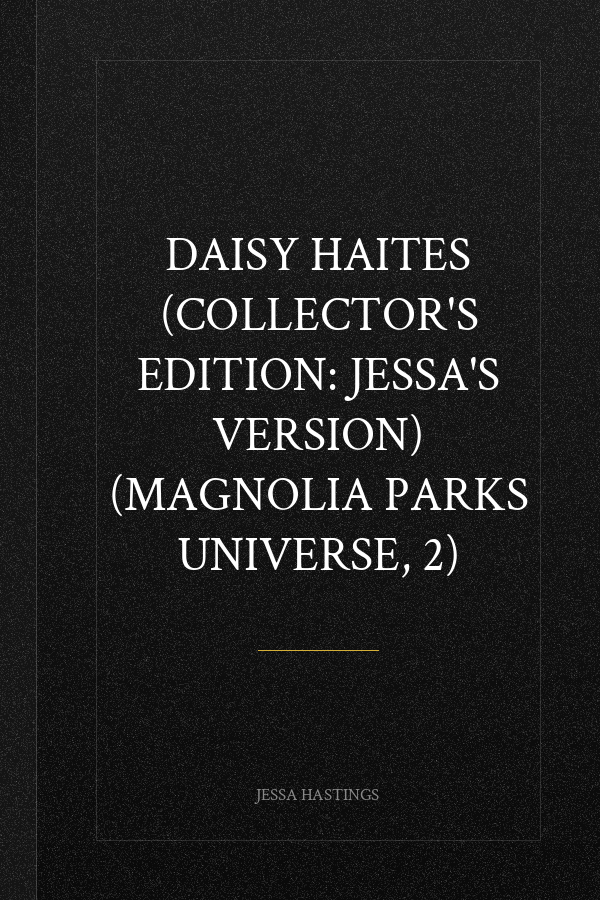 Daisy Haites (Collector's Edition: Jessa's Version) (Magnolia Parks Universe, 2)