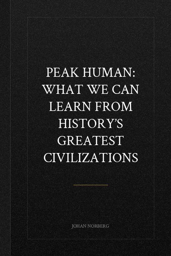 Peak Human: What We Can Learn From History’s Greatest Civilizations