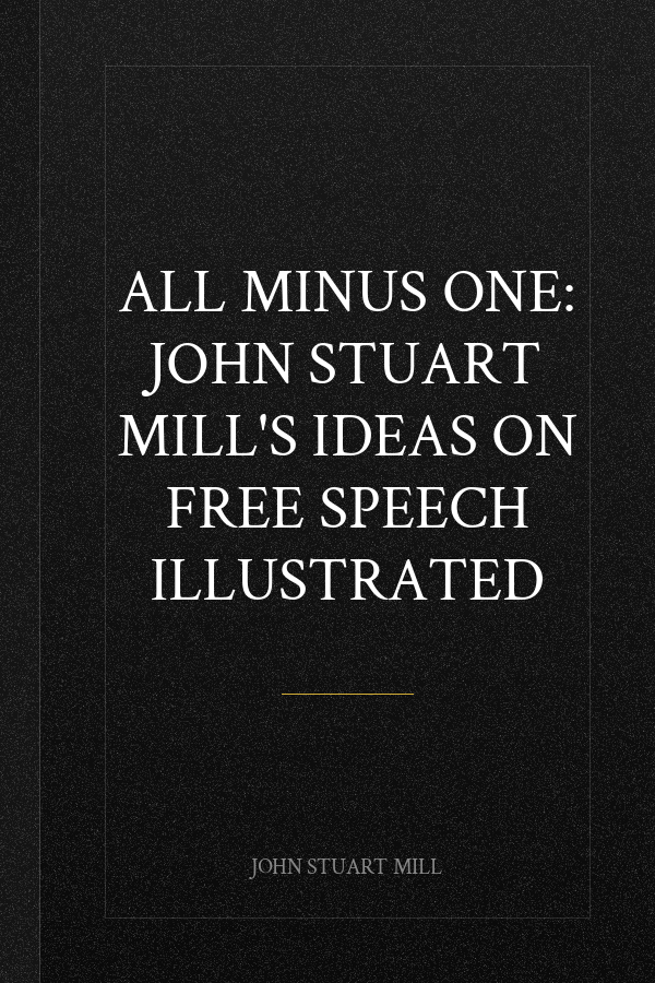 All Minus One: John Stuart Mill's Ideas on Free Speech Illustrated