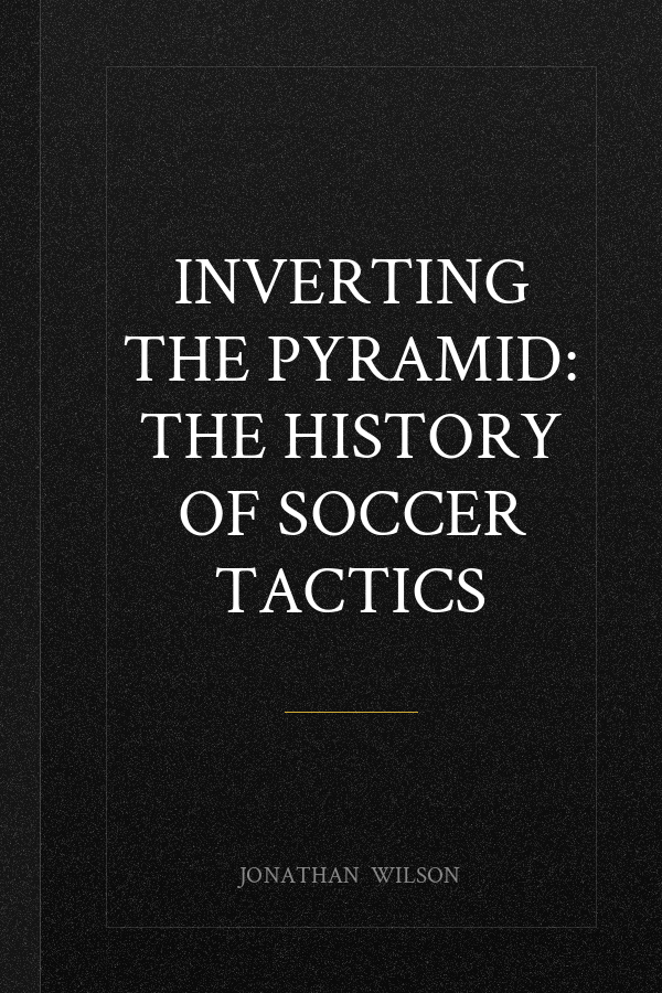 Inverting the Pyramid: The History of Soccer Tactics