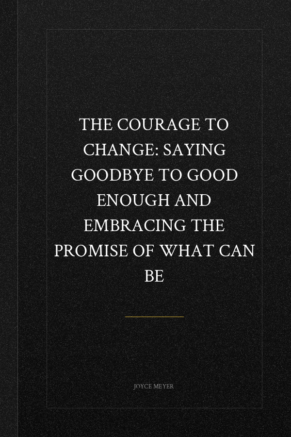 The Courage to Change: Saying Goodbye to Good Enough and Embracing the Promise of What Can Be