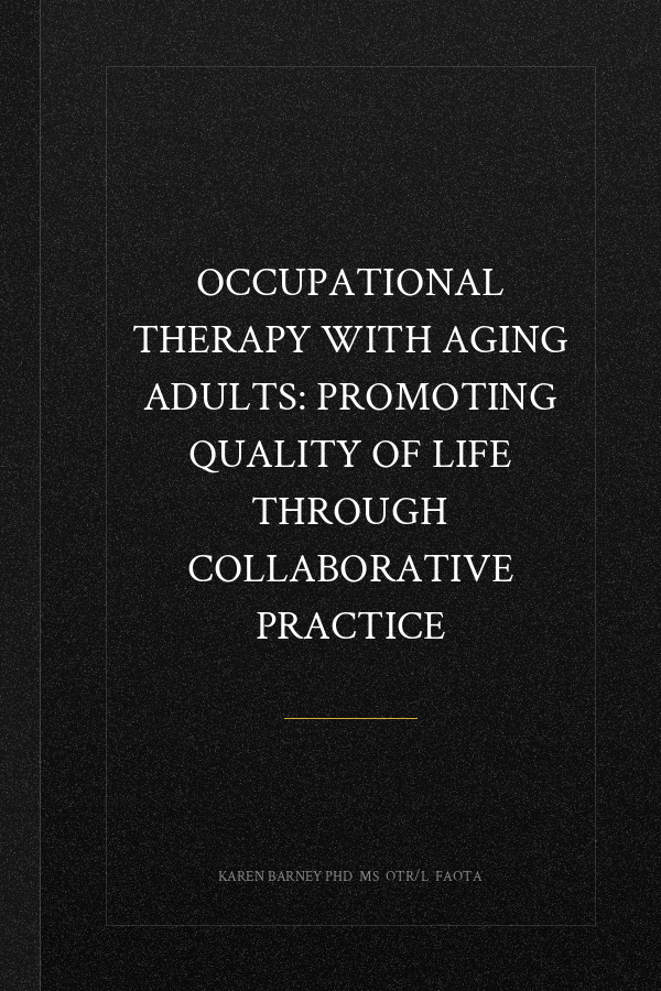 Occupational Therapy with Aging Adults: Promoting Quality of Life through Collaborative Practice