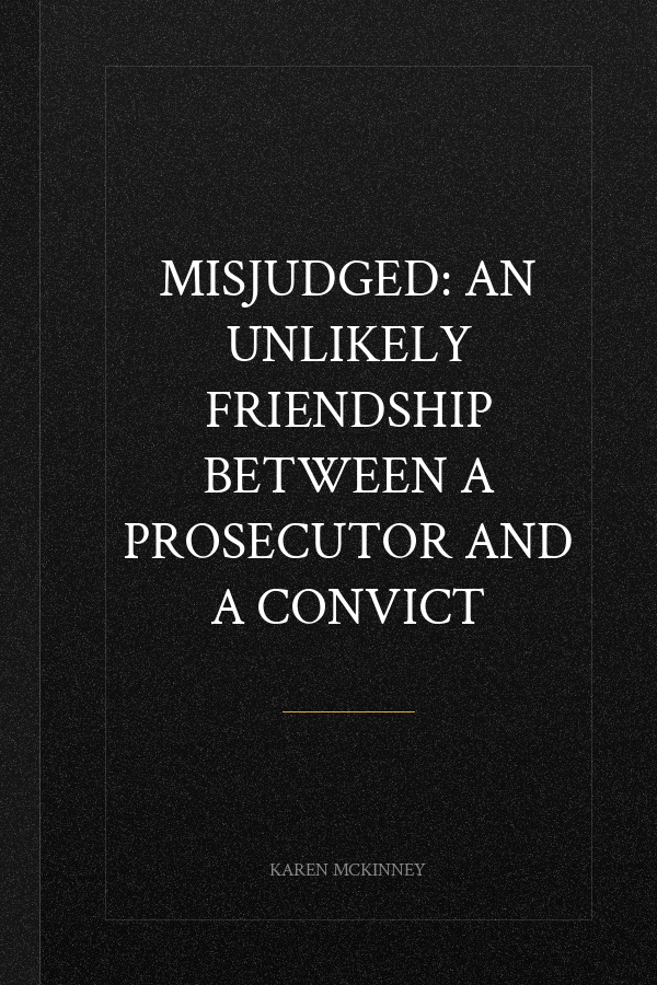 Misjudged: An Unlikely Friendship Between a Prosecutor and a Convict
