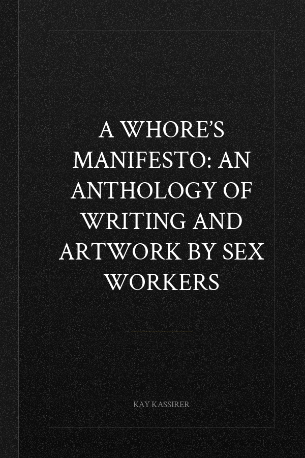 A Whore’s Manifesto: An Anthology of Writing and Artwork by Sex Workers