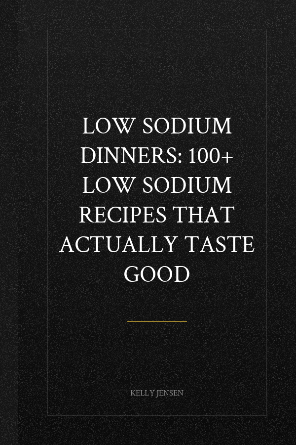Low Sodium Dinners: 100+ Low Sodium Recipes That Actually Taste Good