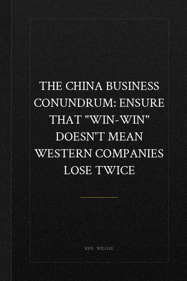The China Business Conundrum: Ensure That "Win-Win" Doesn't Mean Western Companies Lose Twice