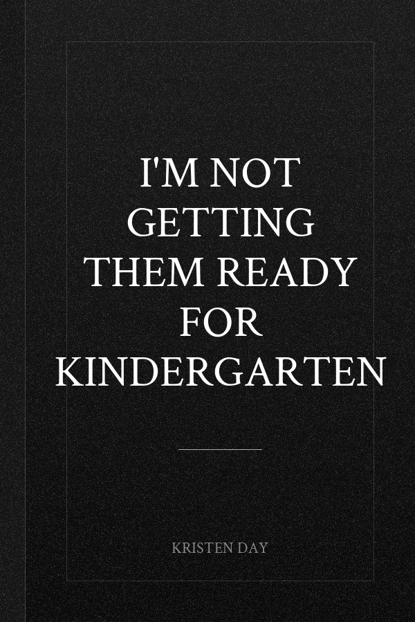 I'm Not Getting Them Ready for Kindergarten