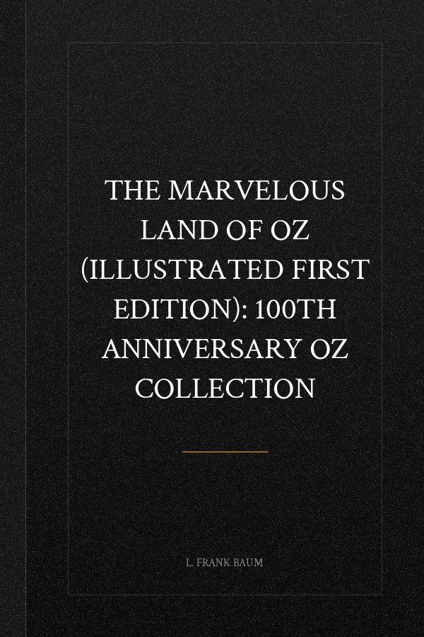The Marvelous Land of Oz (Illustrated First Edition): 100th Anniversary OZ Collection