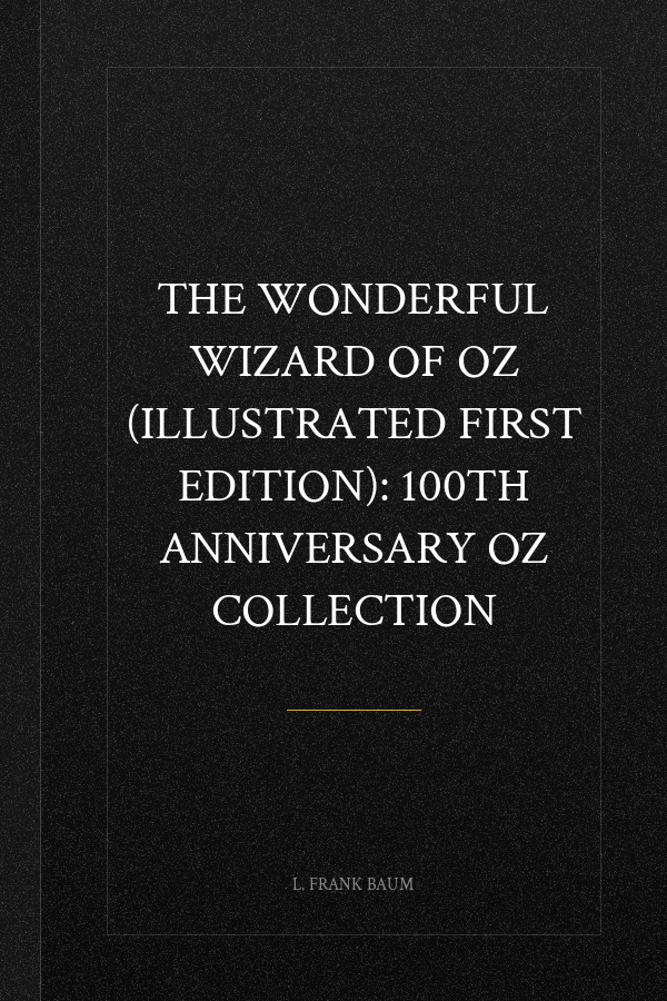 The Wonderful Wizard of Oz (Illustrated First Edition): 100th Anniversary OZ Collection