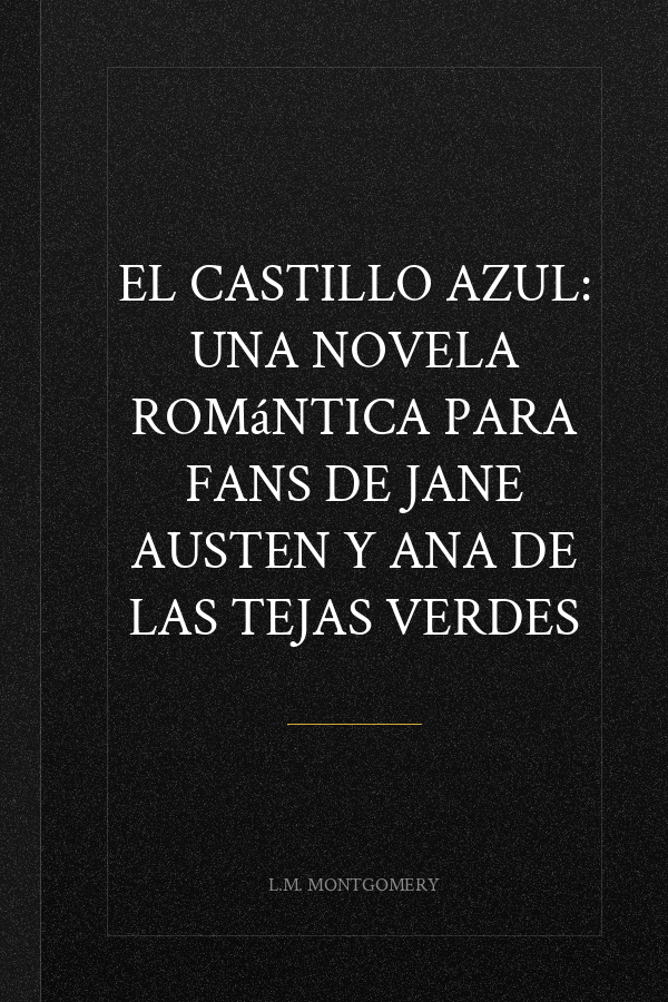 EL CASTILLO AZUL: Una novela romántica para fans de Jane Austen y Ana de las Tejas Verdes