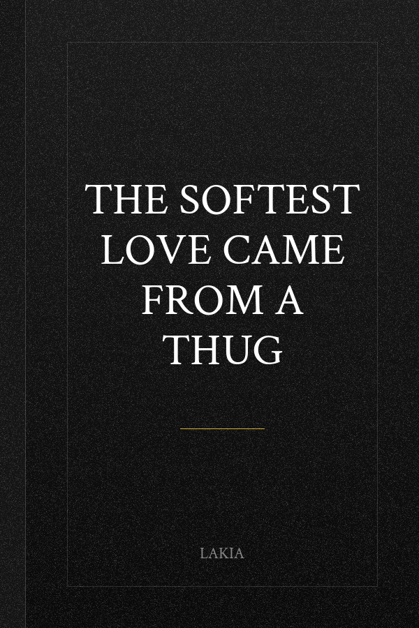 The Softest Love Came From A Thug