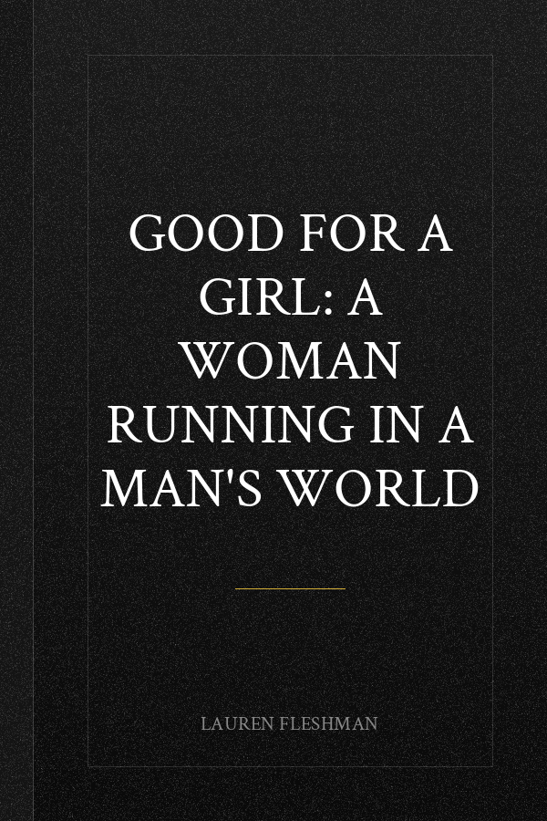 Good for a Girl: A Woman Running in a Man's World