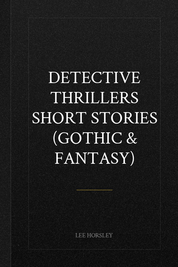Detective Thrillers Short Stories (Gothic & Fantasy)