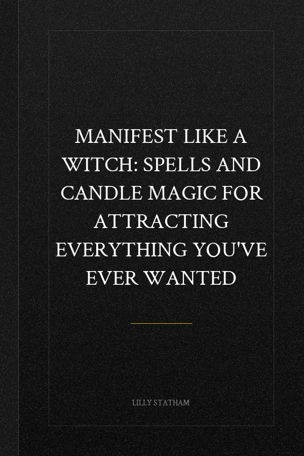 Manifest Like a Witch: Spells and Candle Magic for Attracting Everything You've Ever Wanted