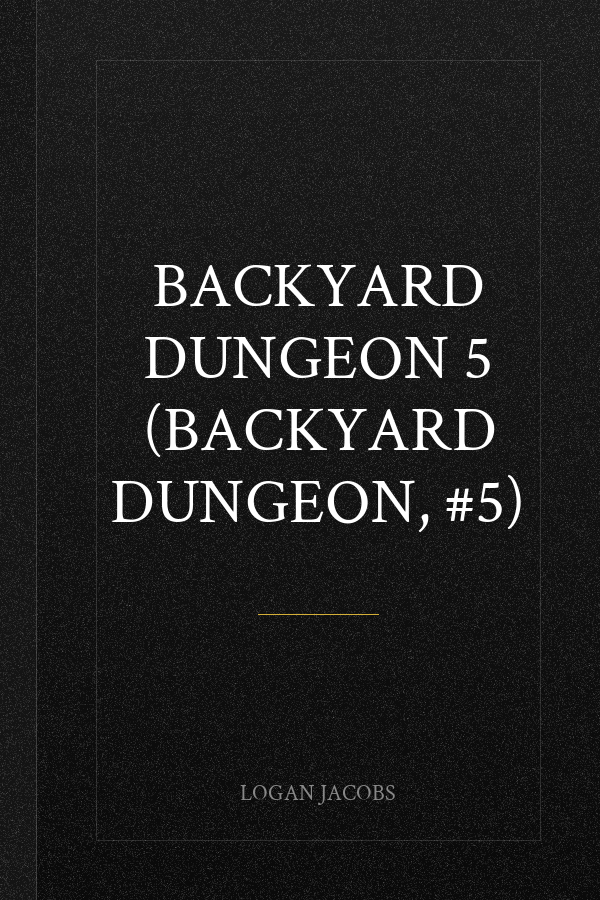 Backyard Dungeon 5 (Backyard Dungeon, #5)