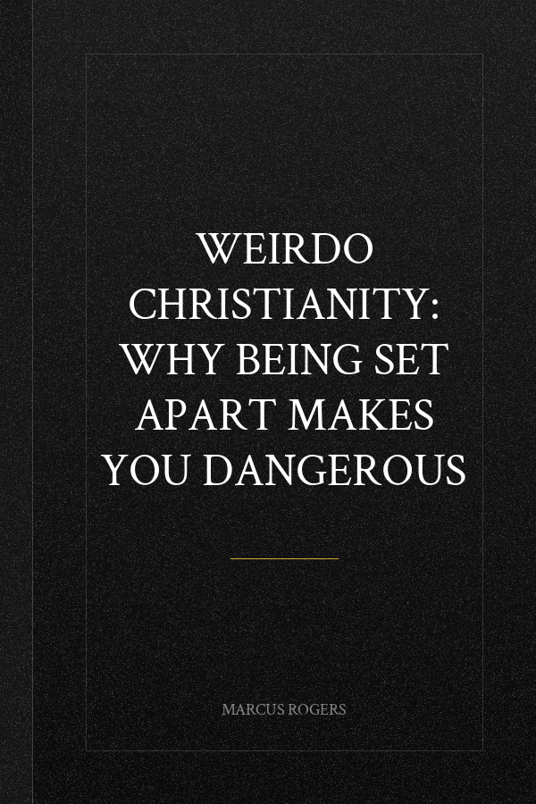 Weirdo Christianity: Why Being Set Apart Makes You Dangerous