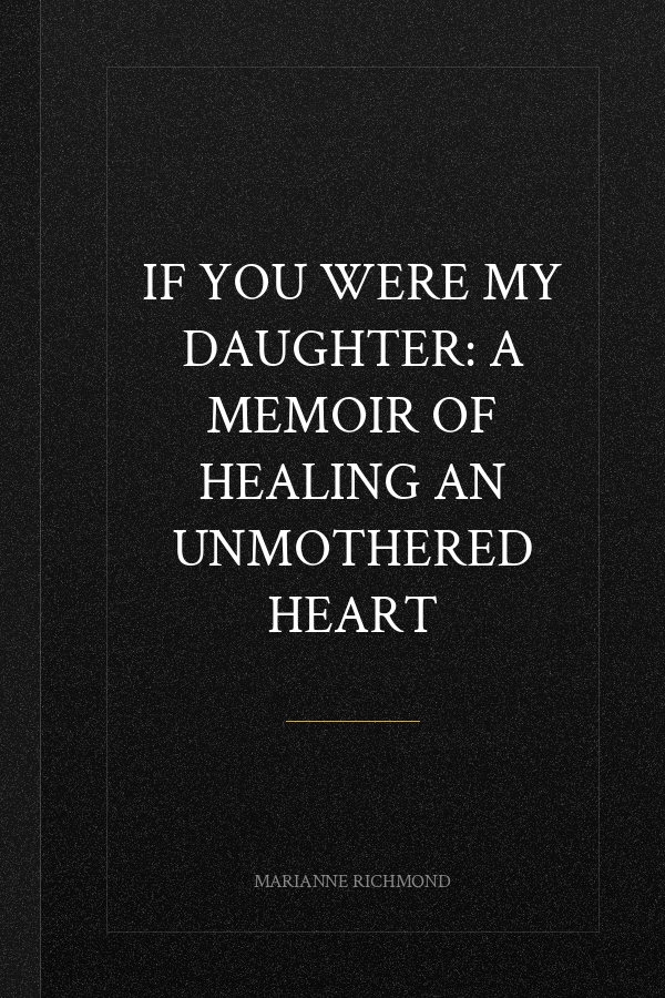 If You Were My Daughter: A Memoir of Healing an Unmothered Heart