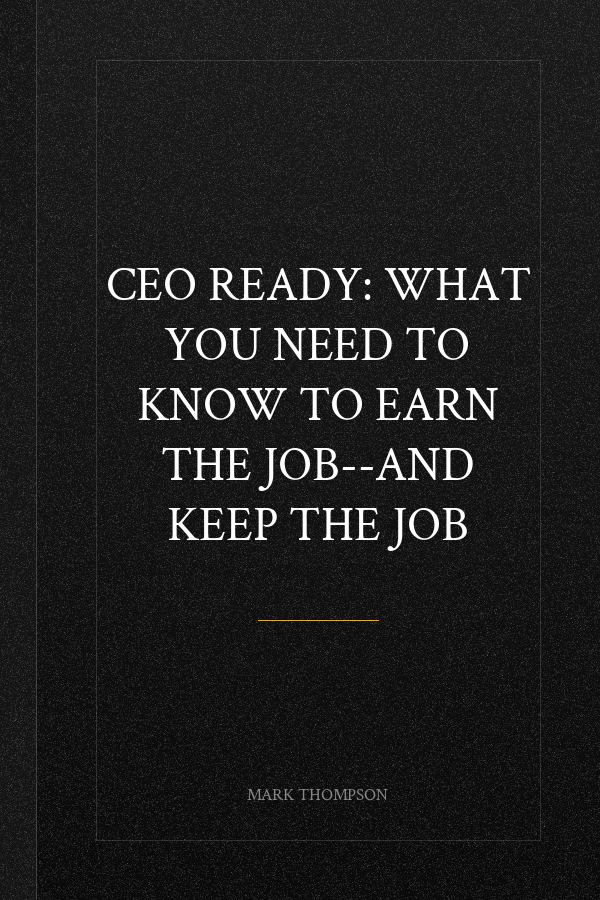 CEO Ready: What You Need to Know to Earn the Job--and Keep the Job